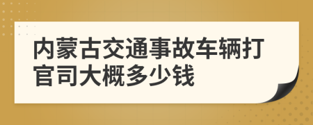 内蒙古交通事故车辆打官司大概多少钱