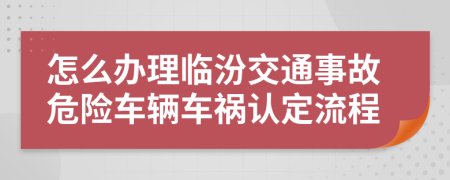 怎么办理临汾交通事故危险车辆车祸认定流程