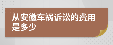 从安徽车祸诉讼的费用是多少