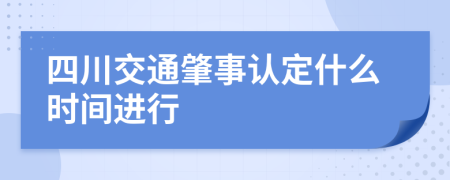 四川交通肇事认定什么时间进行