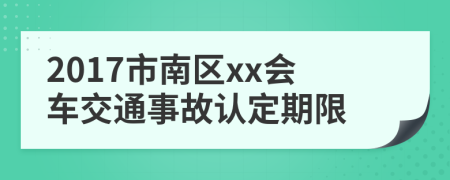 2017市南区xx会车交通事故认定期限