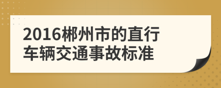 2016郴州市的直行车辆交通事故标准