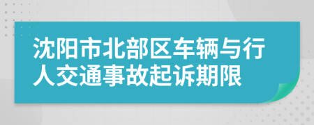 沈阳市北部区车辆与行人交通事故起诉期限