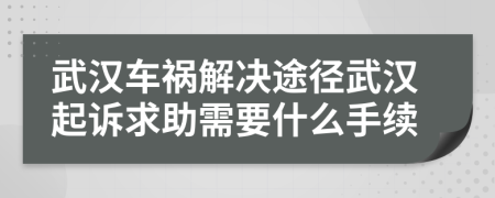 武汉车祸解决途径武汉起诉求助需要什么手续