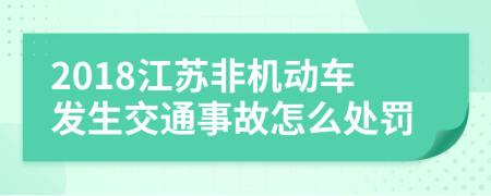 2018江苏非机动车发生交通事故怎么处罚