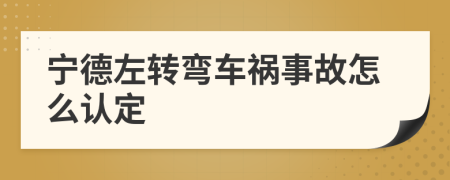 宁德左转弯车祸事故怎么认定