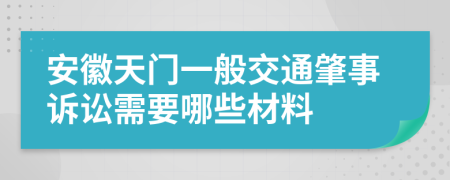 安徽天门一般交通肇事诉讼需要哪些材料