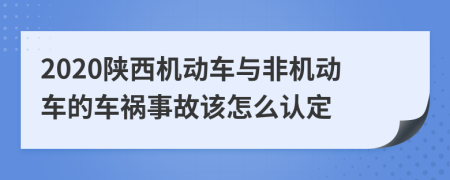 2020陕西机动车与非机动车的车祸事故该怎么认定