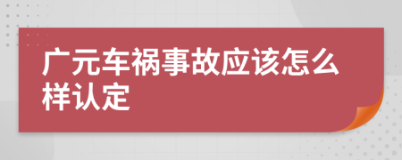 广元车祸事故应该怎么样认定