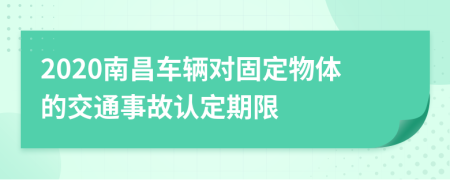 2020南昌车辆对固定物体的交通事故认定期限