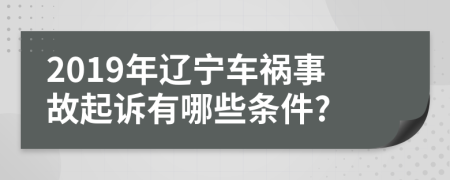 2019年辽宁车祸事故起诉有哪些条件?