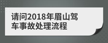 请问2018年眉山驾车事故处理流程