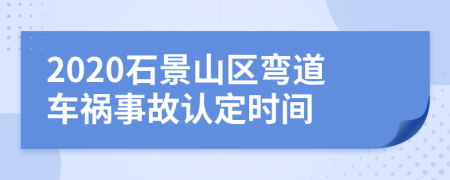 2020石景山区弯道车祸事故认定时间