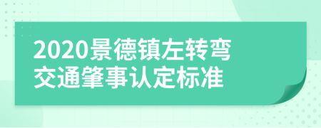 2020景德镇左转弯交通肇事认定标准