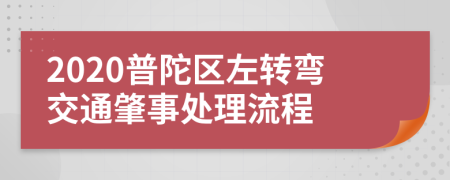 2020普陀区左转弯交通肇事处理流程