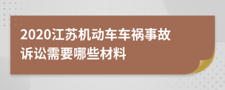 2020江苏机动车车祸事故诉讼需要哪些材料