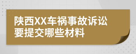 陕西XX车祸事故诉讼要提交哪些材料