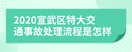 2020宣武区特大交通事故处理流程是怎样