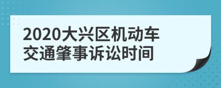 2020大兴区机动车交通肇事诉讼时间