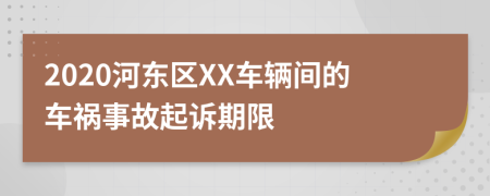 2020河东区XX车辆间的车祸事故起诉期限