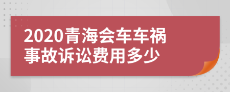 2020青海会车车祸事故诉讼费用多少