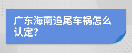 广东海南追尾车祸怎么认定？