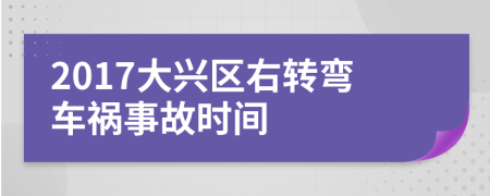 2017大兴区右转弯车祸事故时间