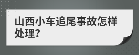 山西小车追尾事故怎样处理？
