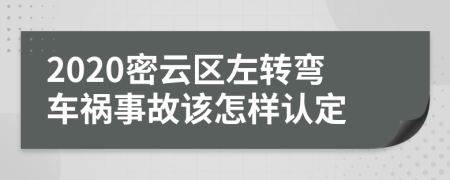 2020密云区左转弯车祸事故该怎样认定