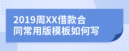 2019周XX借款合同常用版模板如何写