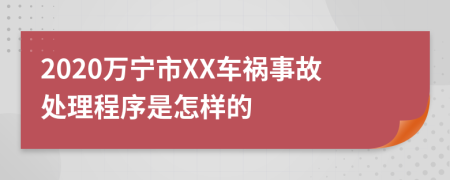 2020万宁市XX车祸事故处理程序是怎样的