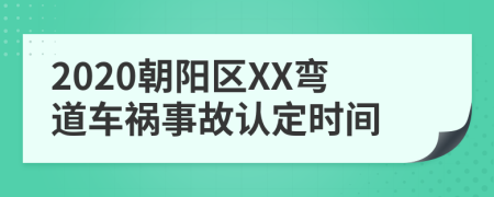 2020朝阳区XX弯道车祸事故认定时间