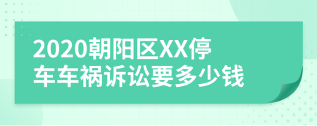 2020朝阳区XX停车车祸诉讼要多少钱