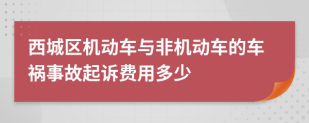 西城区机动车与非机动车的车祸事故起诉费用多少