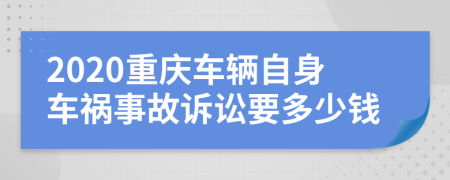 2020重庆车辆自身车祸事故诉讼要多少钱