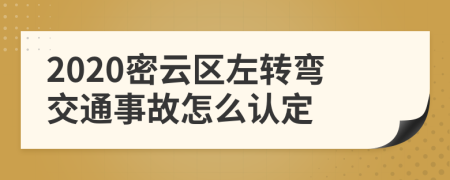 2020密云区左转弯交通事故怎么认定