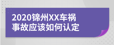 2020锦州XX车祸事故应该如何认定
