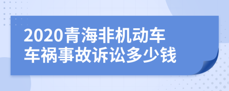 2020青海非机动车车祸事故诉讼多少钱