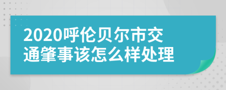 2020呼伦贝尔市交通肇事该怎么样处理