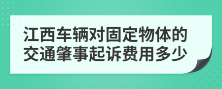 江西车辆对固定物体的交通肇事起诉费用多少