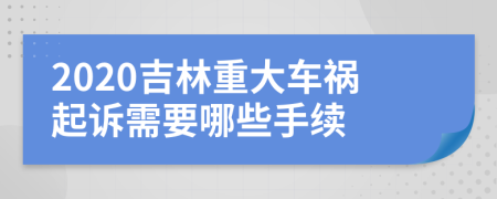 2020吉林重大车祸起诉需要哪些手续