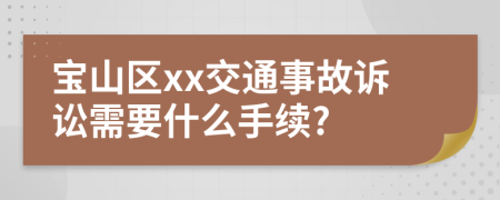 宝山区xx交通事故诉讼需要什么手续?