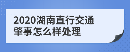 2020湖南直行交通肇事怎么样处理