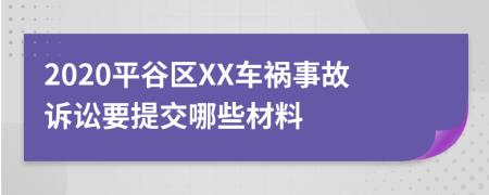 2020平谷区XX车祸事故诉讼要提交哪些材料