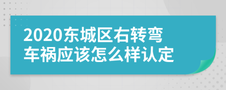 2020东城区右转弯车祸应该怎么样认定