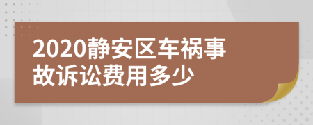 2020静安区车祸事故诉讼费用多少