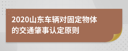 2020山东车辆对固定物体的交通肇事认定原则