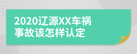 2020辽源XX车祸事故该怎样认定