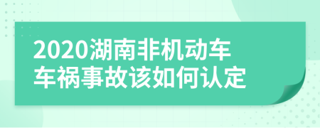 2020湖南非机动车车祸事故该如何认定