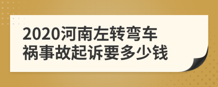 2020河南左转弯车祸事故起诉要多少钱